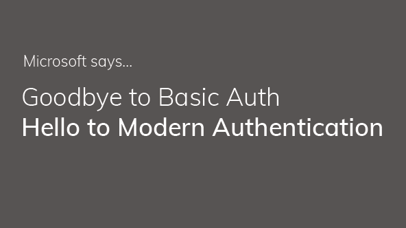 Microsoft Says Goodbye to Basic Auth and Hello to Modern Authentication